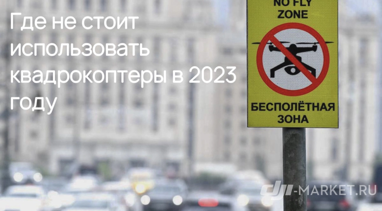 Где не стоит запускать квадрокоптеры (дроны) в 2023 году?