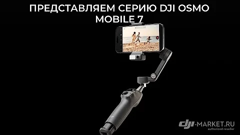 Представляем серию DJI Osmo Mobile 7: интеллектуальные стабилизаторы для смартфонов